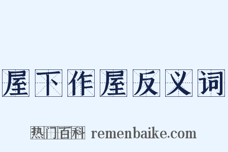 屋下作屋反义词是什么意思的图片